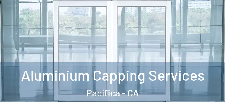  Aluminium Capping Services Pacifica - CA
