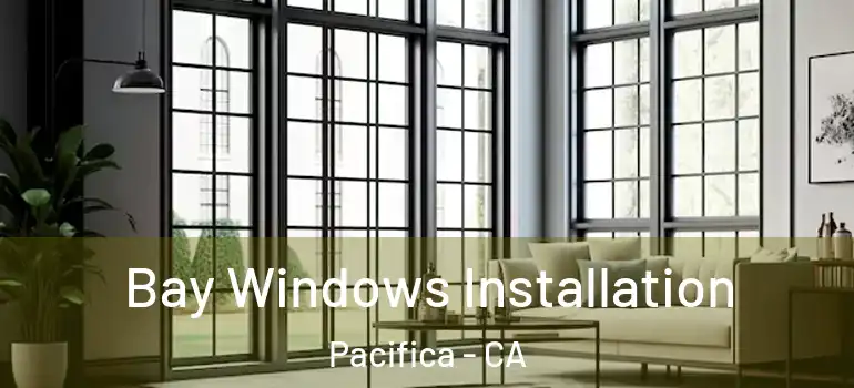  Bay Windows Installation Pacifica - CA