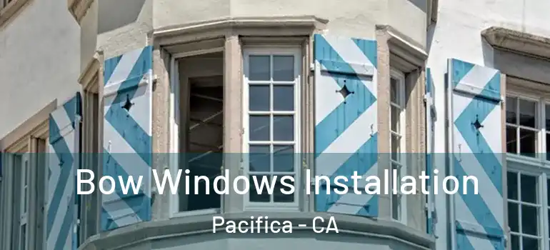  Bow Windows Installation Pacifica - CA