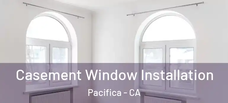  Casement Window Installation Pacifica - CA