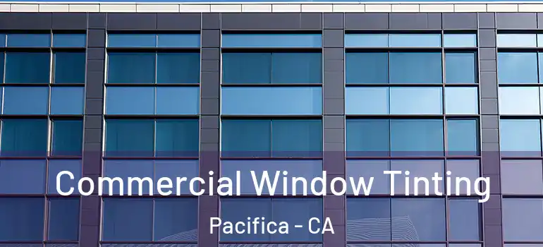  Commercial Window Tinting Pacifica - CA