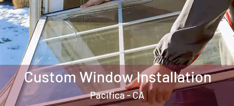  Custom Window Installation Pacifica - CA