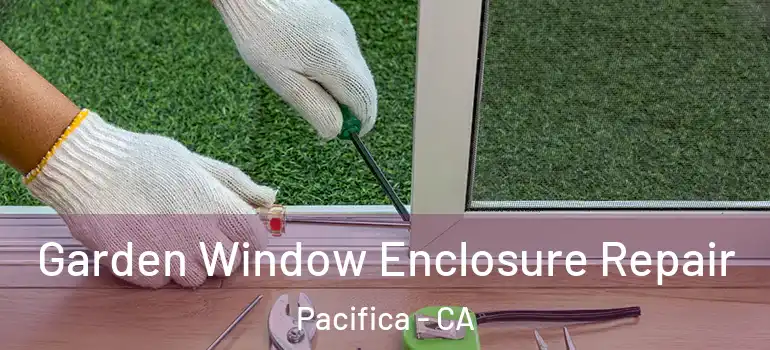  Garden Window Enclosure Repair Pacifica - CA