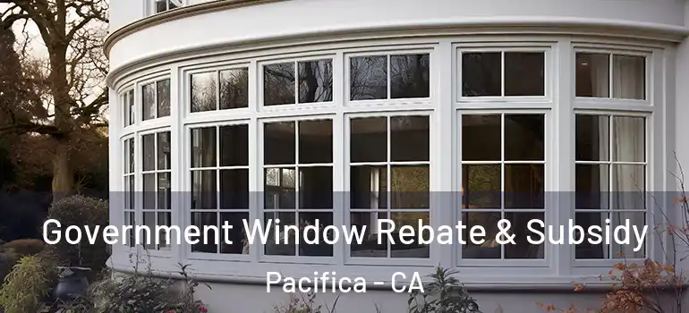  Government Window Rebate & Subsidy Pacifica - CA