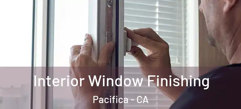  Interior Window Finishing Pacifica - CA