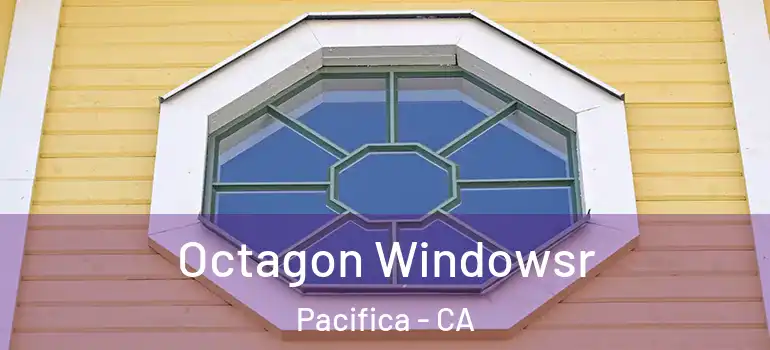  Octagon Windowsr Pacifica - CA