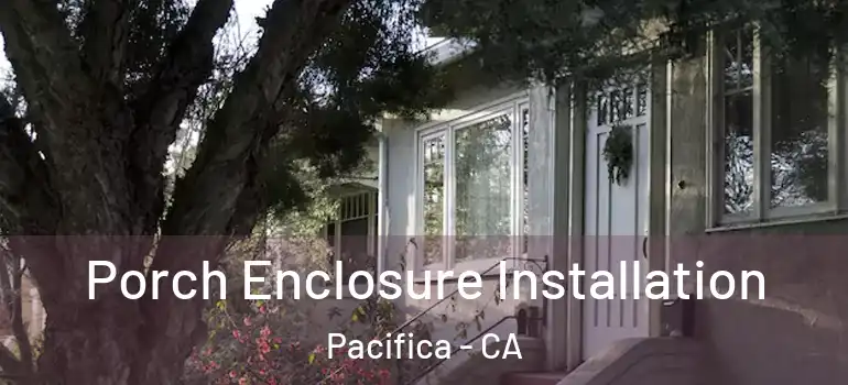 Porch Enclosure Installation Pacifica - CA