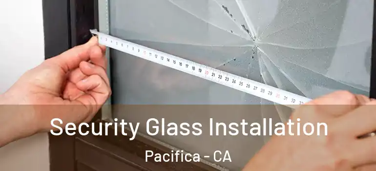  Security Glass Installation Pacifica - CA
