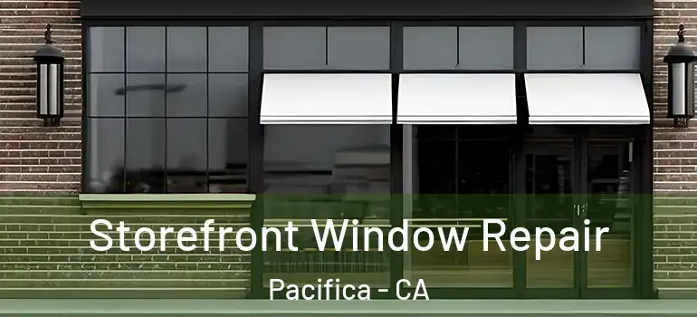  Storefront Window Repair Pacifica - CA