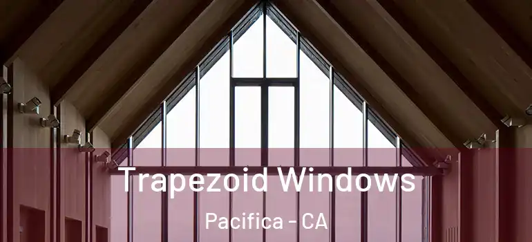  Trapezoid Windows Pacifica - CA
