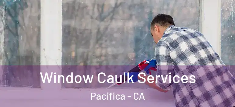  Window Caulk Services Pacifica - CA