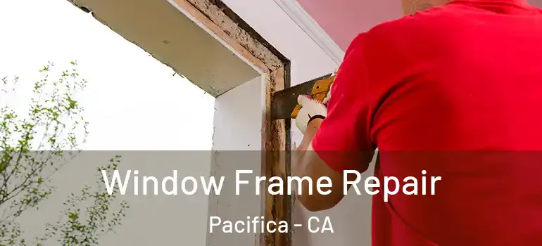  Window Frame Repair Pacifica - CA