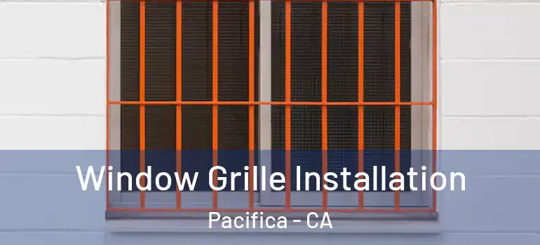  Window Grille Installation Pacifica - CA