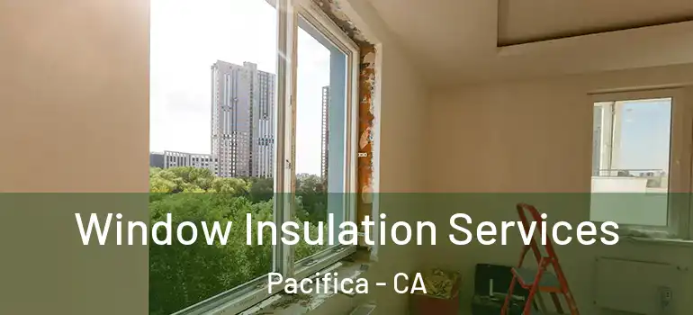  Window Insulation Services Pacifica - CA