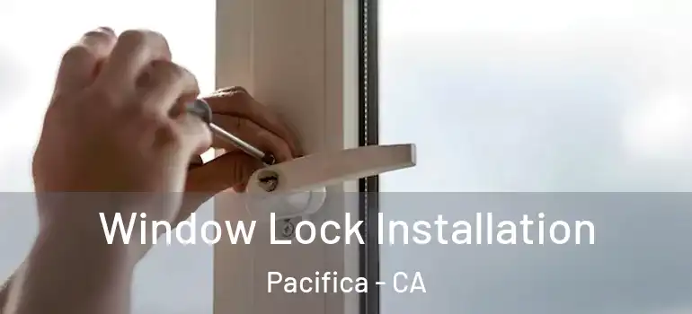  Window Lock Installation Pacifica - CA
