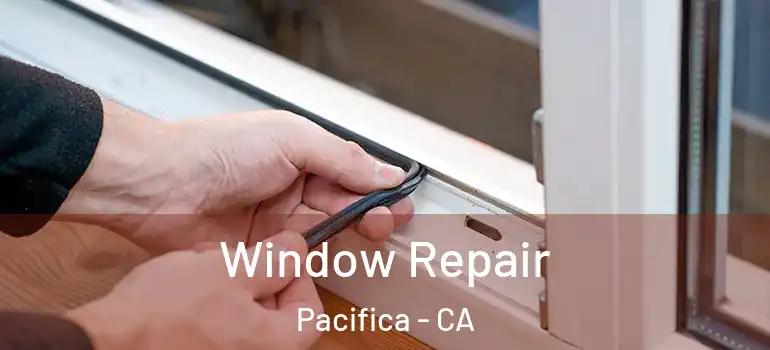  Window Repair Pacifica - CA