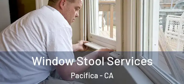  Window Stool Services Pacifica - CA